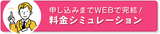 申し込みまでWEBで完結！料金シミュレーション