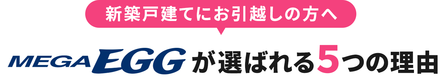 新築戸建てにお引越しの方へ メガ・エッグが選ばれる5つの理由